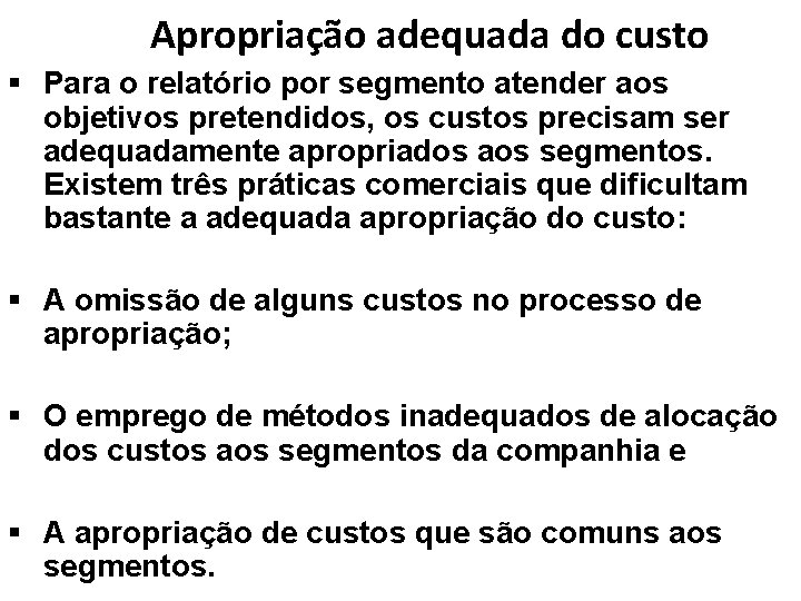 Apropriação adequada do custo § Para o relatório por segmento atender aos objetivos pretendidos,
