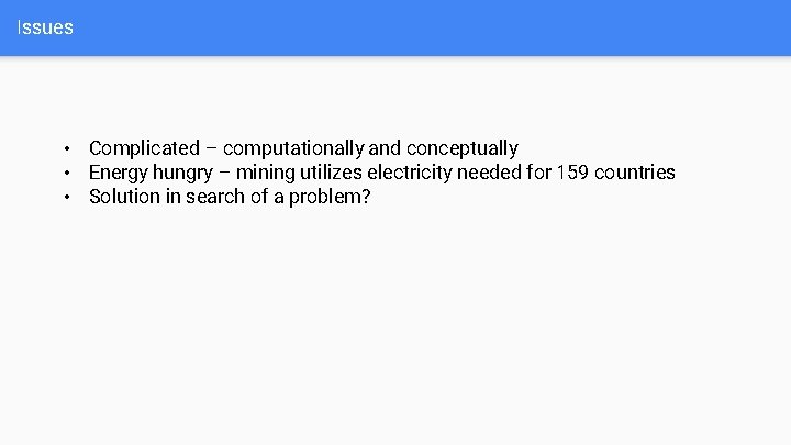 Issues • Complicated – computationally and conceptually • Energy hungry – mining utilizes electricity