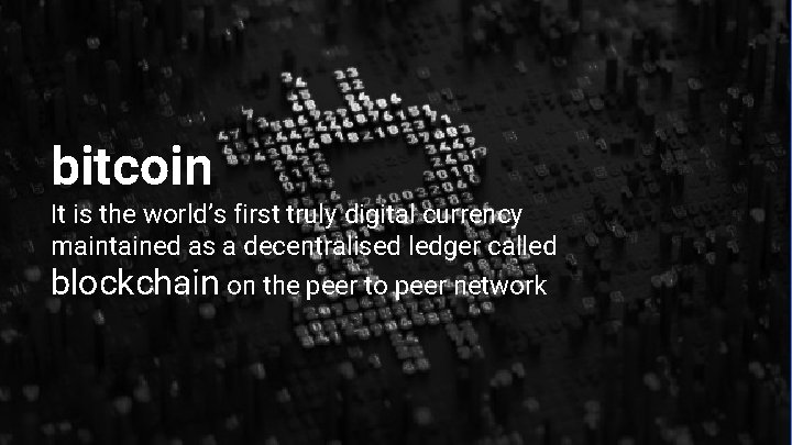 bitcoin It is the world’s first truly digital currency maintained as a decentralised ledger