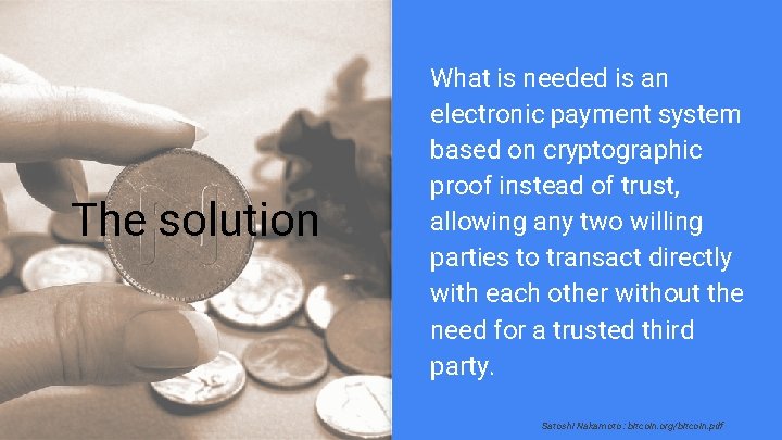 The solution What is needed is an electronic payment system based on cryptographic proof