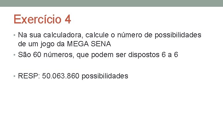 Exercício 4 • Na sua calculadora, calcule o número de possibilidades de um jogo