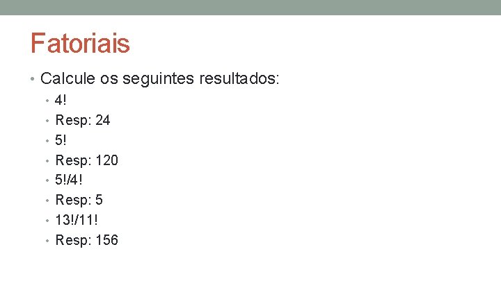 Fatoriais • Calcule os seguintes resultados: • 4! • Resp: 24 • 5! •