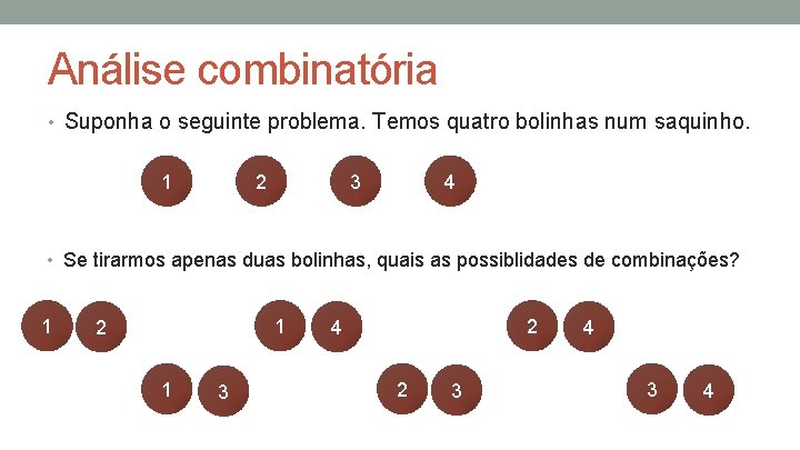 Análise combinatória • Suponha o seguinte problema. Temos quatro bolinhas num saquinho. 1 2