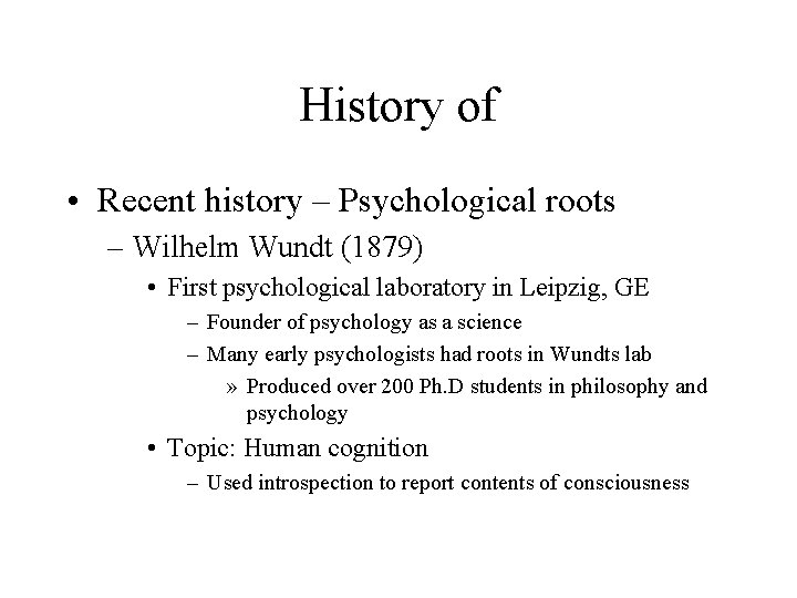 History of • Recent history – Psychological roots – Wilhelm Wundt (1879) • First