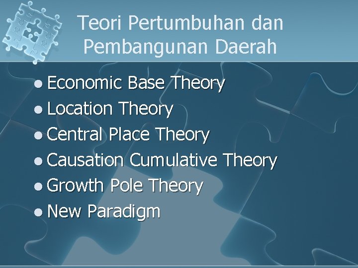 Teori Pertumbuhan dan Pembangunan Daerah l Economic Base Theory l Location Theory l Central