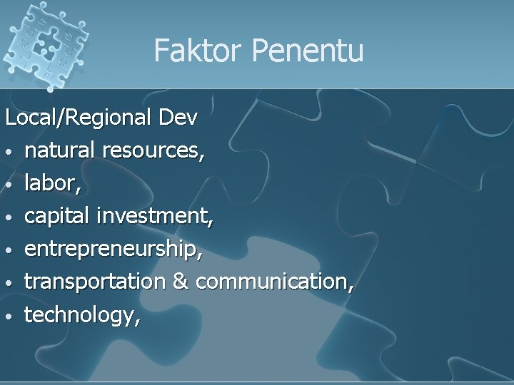 Faktor Penentu Local/Regional Dev • natural resources, • labor, • capital investment, • entrepreneurship,