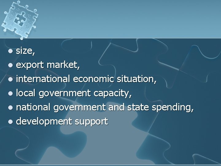 size, l export market, l international economic situation, l local government capacity, l national