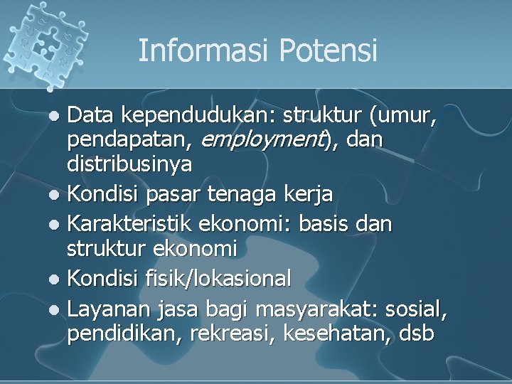 Informasi Potensi Data kependudukan: struktur (umur, pendapatan, employment), dan distribusinya l Kondisi pasar tenaga