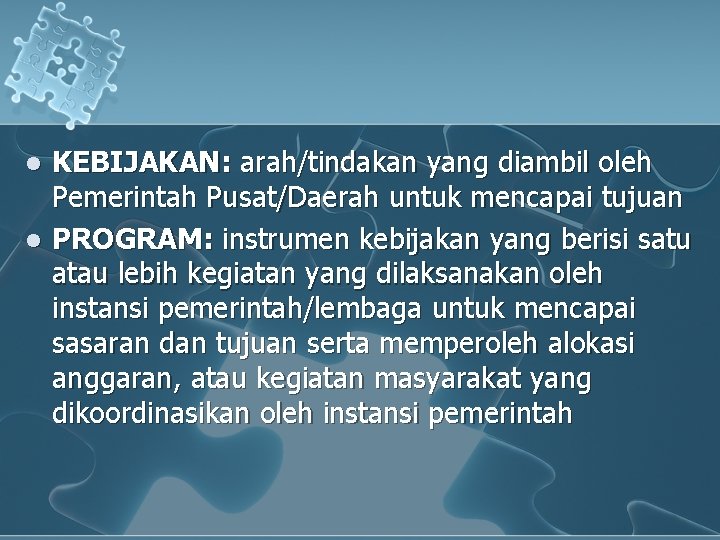 l l KEBIJAKAN: arah/tindakan yang diambil oleh Pemerintah Pusat/Daerah untuk mencapai tujuan PROGRAM: instrumen