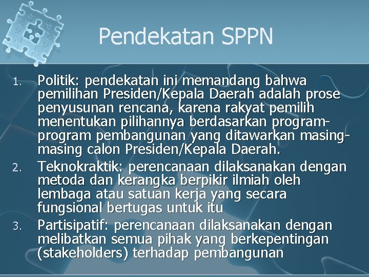 Pendekatan SPPN 1. 2. 3. Politik: pendekatan ini memandang bahwa pemilihan Presiden/Kepala Daerah adalah