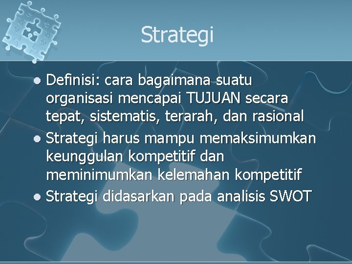 Strategi Definisi: cara bagaimana suatu organisasi mencapai TUJUAN secara tepat, sistematis, terarah, dan rasional