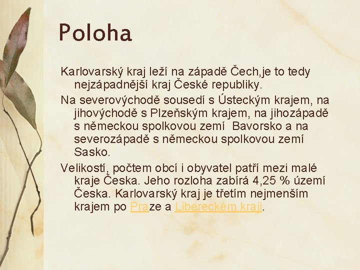 Poloha Karlovarský kraj leží na západě Čech, je to tedy nejzápadnější kraj České republiky.