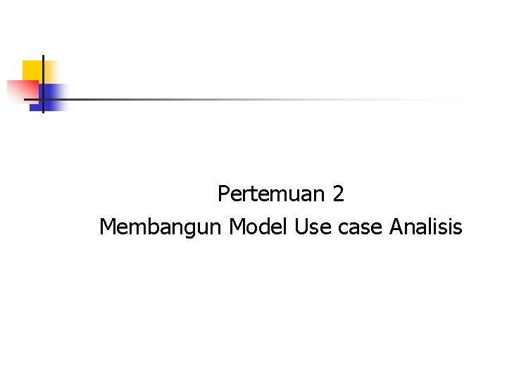 Pertemuan 2 Membangun Model Use case Analisis 