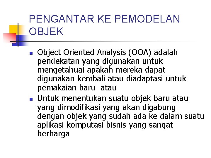 PENGANTAR KE PEMODELAN OBJEK n n Object Oriented Analysis (OOA) adalah pendekatan yang digunakan