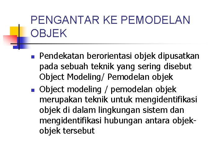 PENGANTAR KE PEMODELAN OBJEK n n Pendekatan berorientasi objek dipusatkan pada sebuah teknik yang