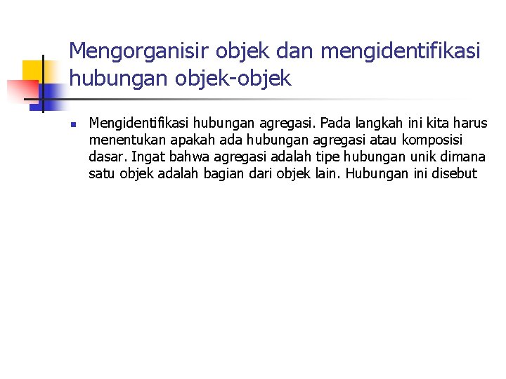 Mengorganisir objek dan mengidentifikasi hubungan objek-objek n Mengidentifikasi hubungan agregasi. Pada langkah ini kita