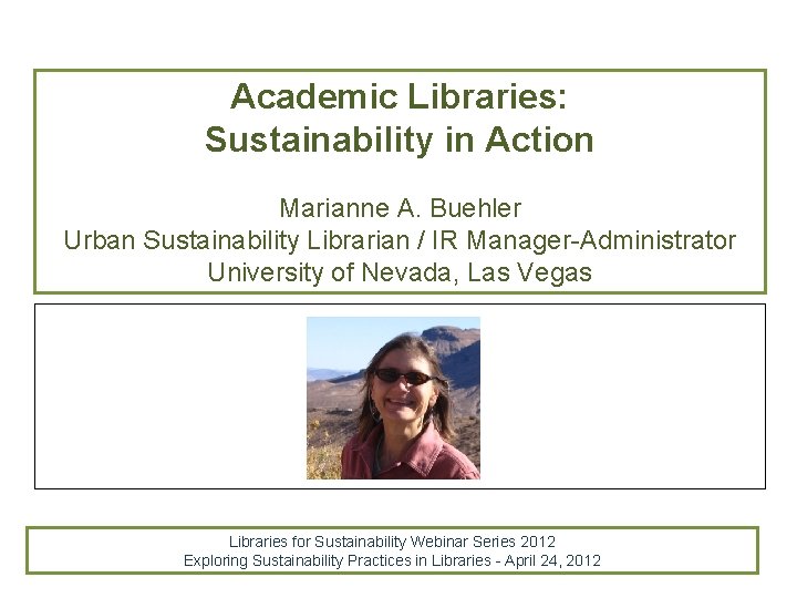 Academic Libraries: Sustainability in Action Marianne A. Buehler Urban Sustainability Librarian / IR Manager-Administrator