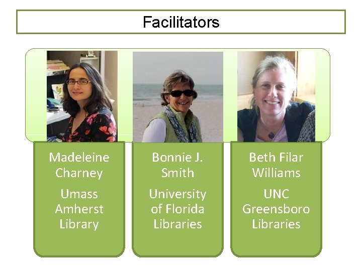 Facilitators Madeleine Charney Bonnie J. Smith Beth Filar Williams Umass Amherst Library University of