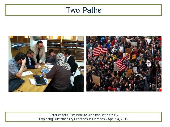 Two Paths Libraries for Sustainability Webinar Series 2012 Exploring Sustainability Practices in Libraries - Two Paths Libraries for Sustainability Webinar Series 2012 Exploring Sustainability Practices in Libraries -