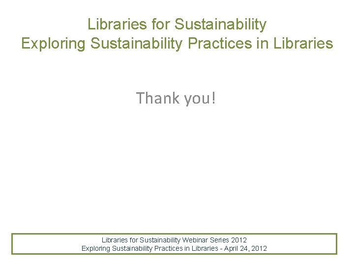 Libraries for Sustainability Exploring Sustainability Practices in Libraries Thank you! Libraries for Sustainability Webinar Libraries for Sustainability Exploring Sustainability Practices in Libraries Thank you! Libraries for Sustainability Webinar