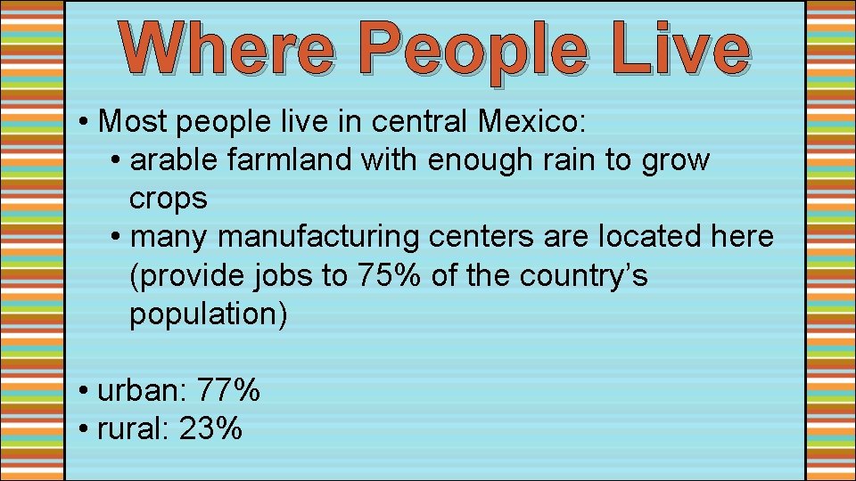 Where People Live • Most people live in central Mexico: • arable farmland with