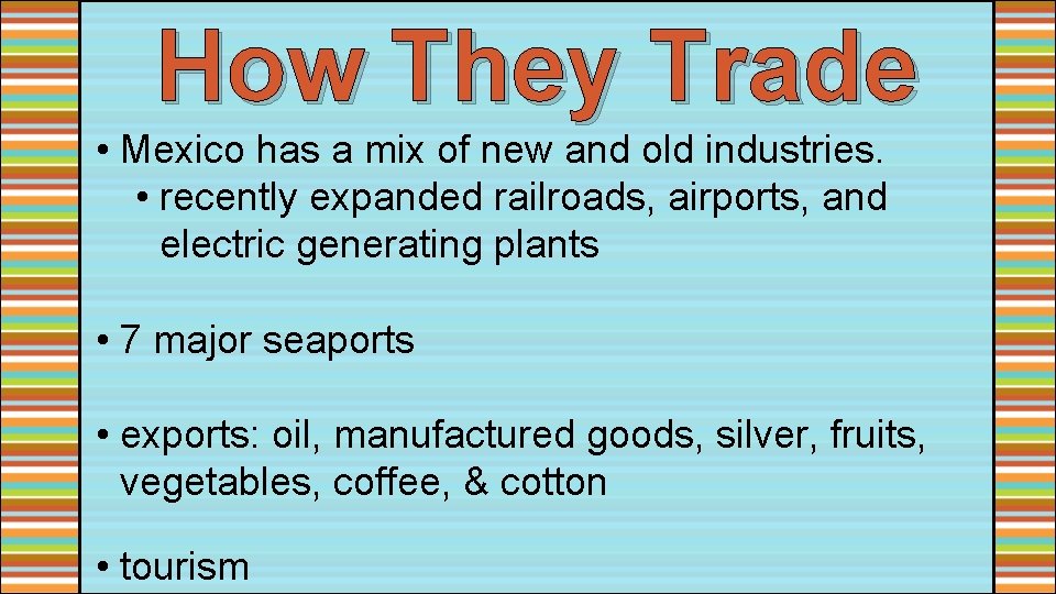 How They Trade • Mexico has a mix of new and old industries. •