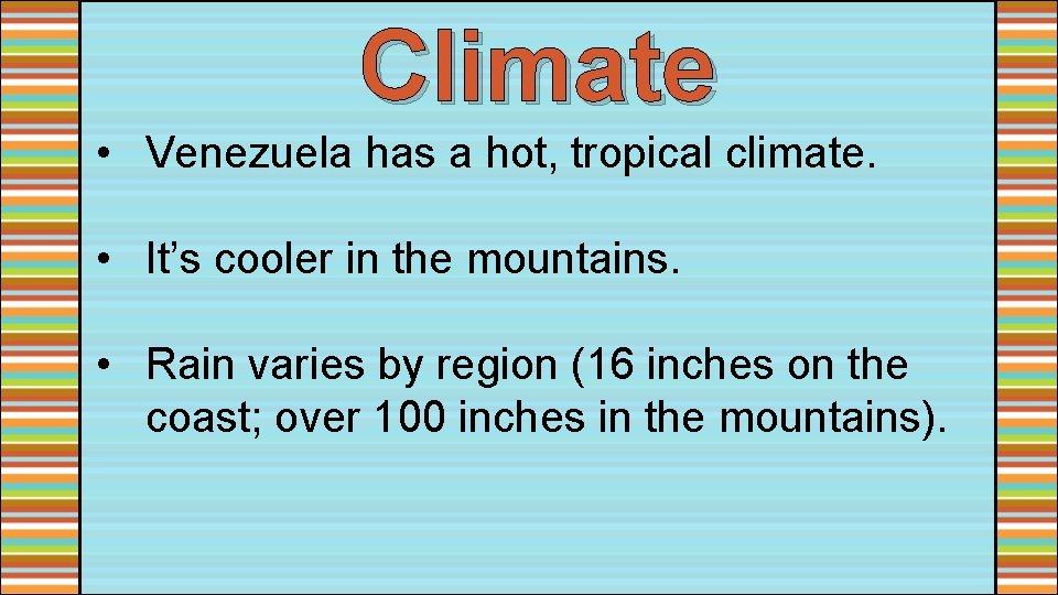 Climate • Venezuela has a hot, tropical climate. • It’s cooler in the mountains.