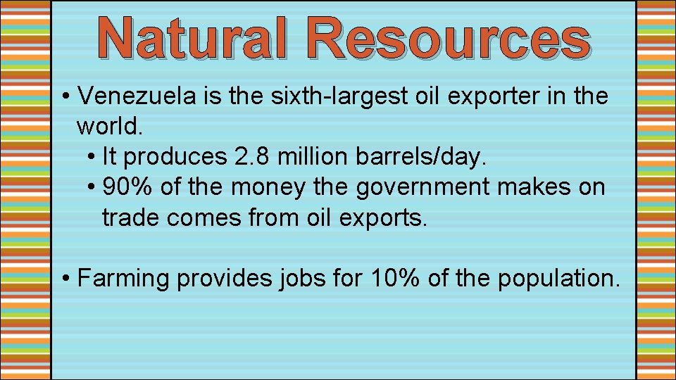 Natural Resources • Venezuela is the sixth-largest oil exporter in the world. • It