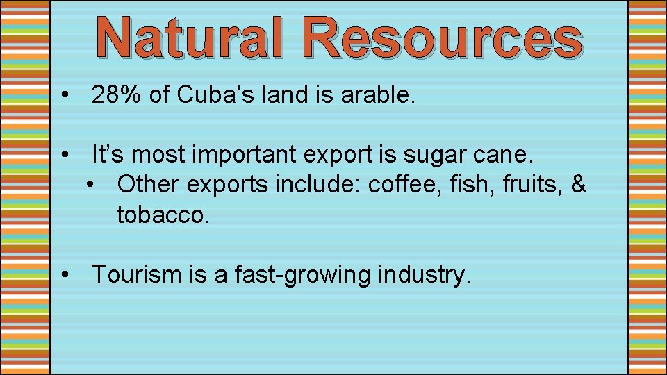 Natural Resources • 28% of Cuba’s land is arable. • It’s most important export