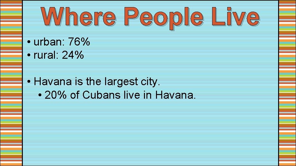 Where People Live • urban: 76% • rural: 24% • Havana is the largest