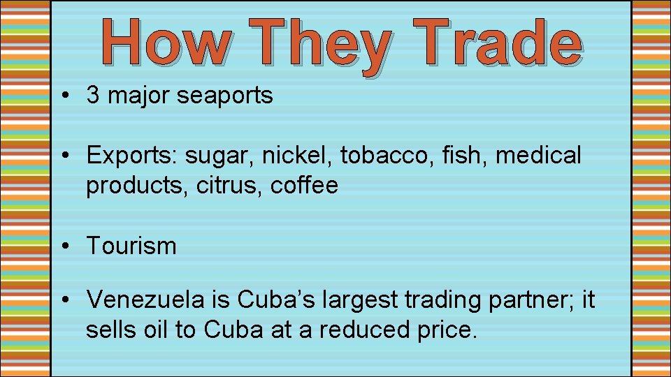 How They Trade • 3 major seaports • Exports: sugar, nickel, tobacco, fish, medical