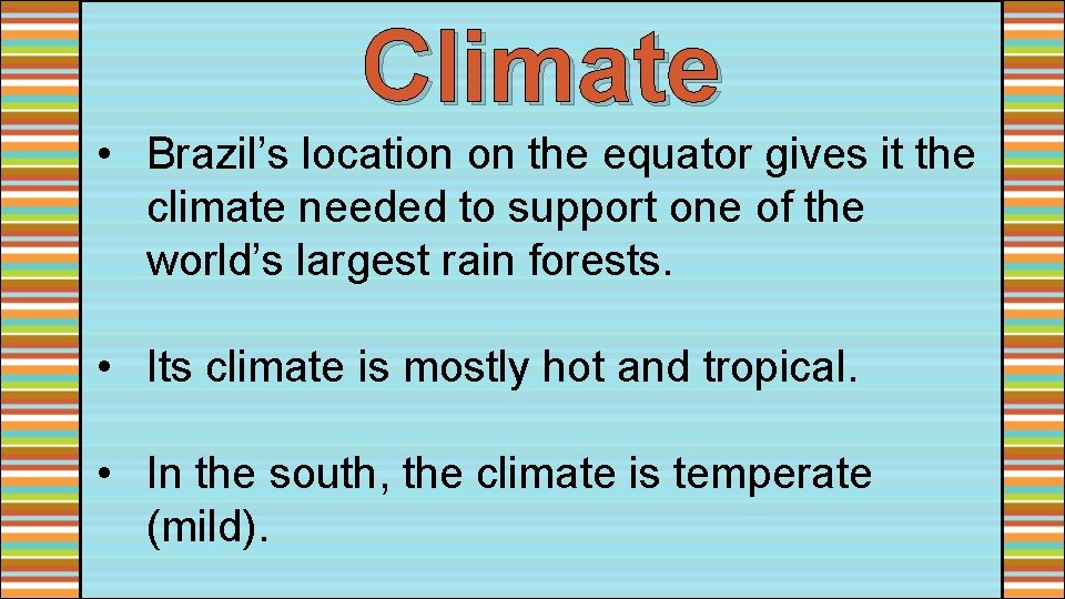 Climate • Brazil’s location on the equator gives it the climate needed to support