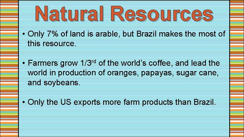 Natural Resources • Only 7% of land is arable, but Brazil makes the most