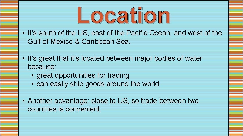 Location • It’s south of the US, east of the Pacific Ocean, and west