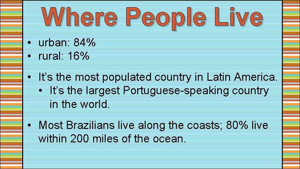 Where People Live • urban: 84% • rural: 16% • It’s the most populated