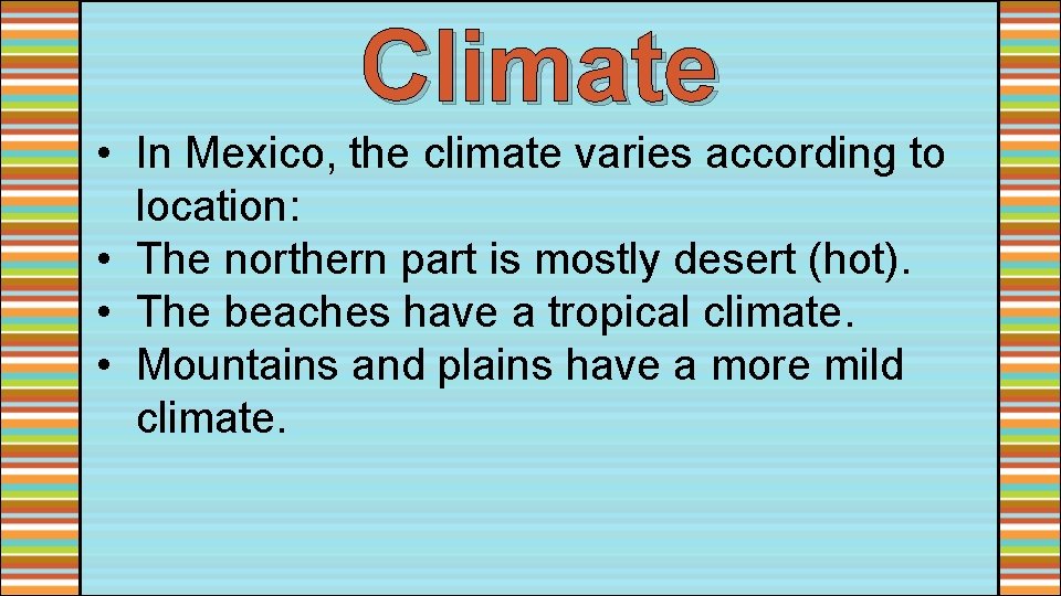 Climate • In Mexico, the climate varies according to location: • The northern part