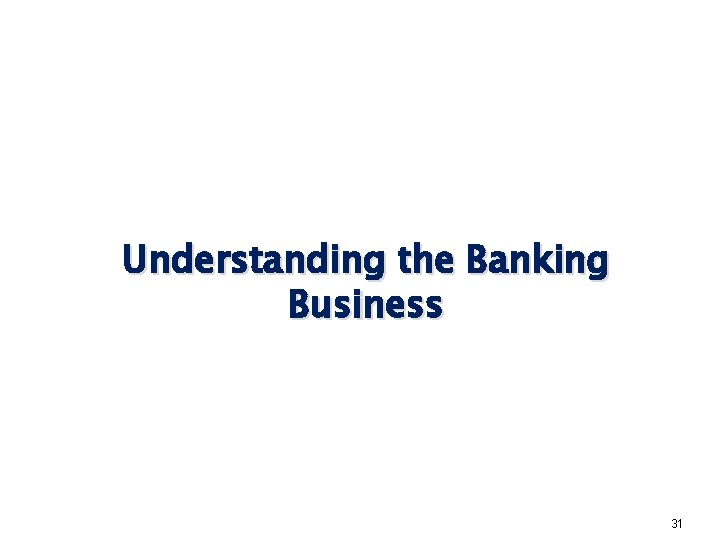 Understanding the Banking Business 31 
