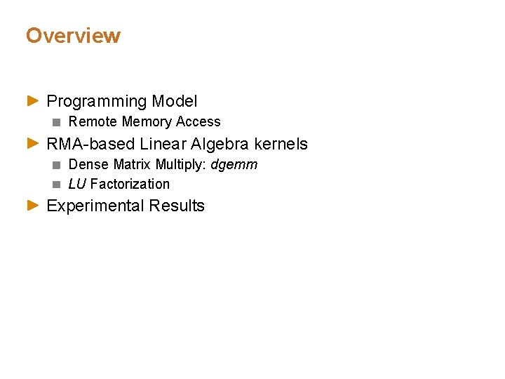 Overview Programming Model Remote Memory Access RMA-based Linear Algebra kernels Dense Matrix Multiply: dgemm