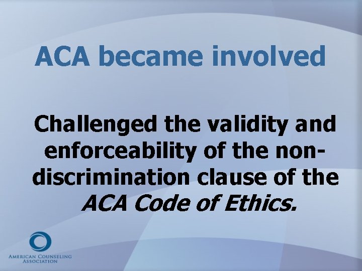 ACA became involved Challenged the validity and enforceability of the nondiscrimination clause of the