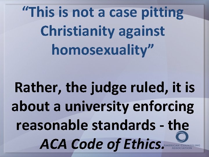 “This is not a case pitting Christianity against homosexuality” Rather, the judge ruled, it