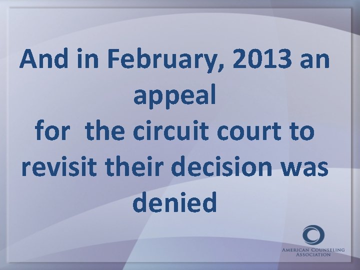 And in February, 2013 an appeal for the circuit court to revisit their decision