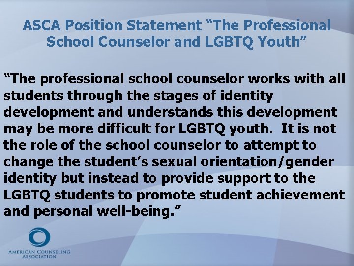 ASCA Position Statement “The Professional School Counselor and LGBTQ Youth” “The professional school counselor