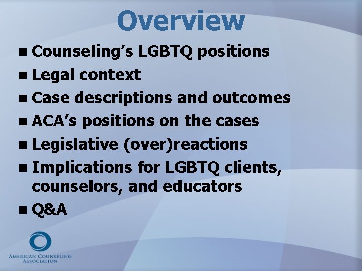 Overview n Counseling’s LGBTQ positions n Legal context n Case descriptions and outcomes n