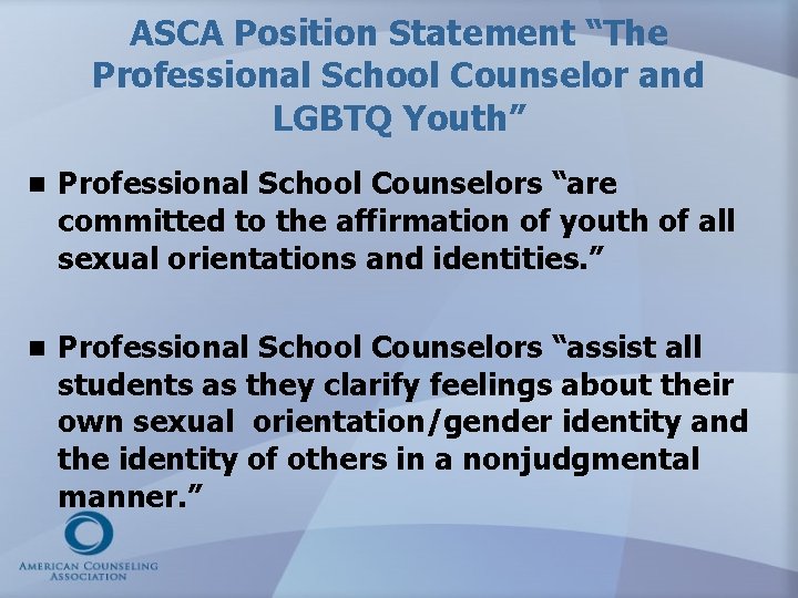 ASCA Position Statement “The Professional School Counselor and LGBTQ Youth” n Professional School Counselors