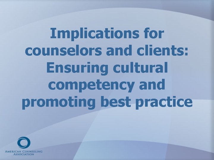 Implications for counselors and clients: Ensuring cultural competency and promoting best practice 