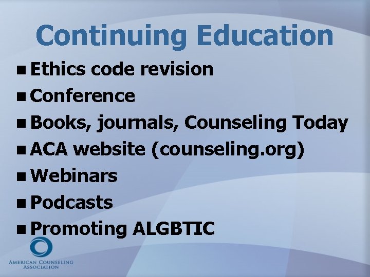 Continuing Education n Ethics code revision n Conference n Books, journals, Counseling Today n