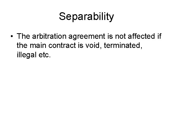 Separability • The arbitration agreement is not affected if the main contract is void,