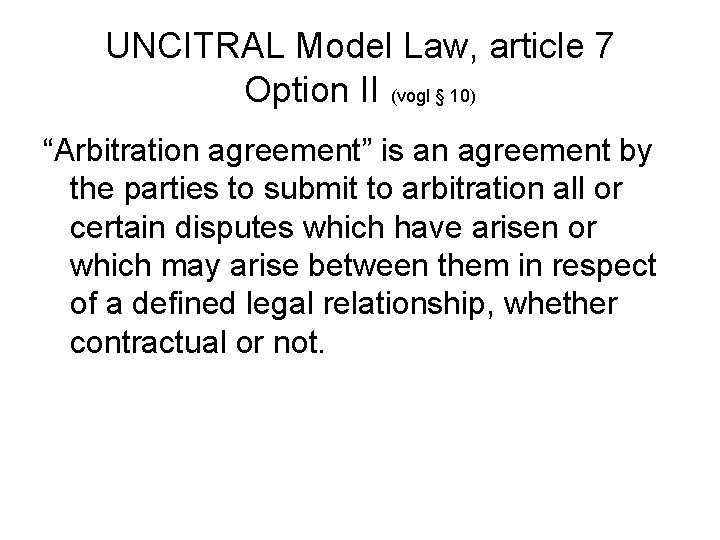 UNCITRAL Model Law, article 7 Option II (vogl § 10) “Arbitration agreement” is an