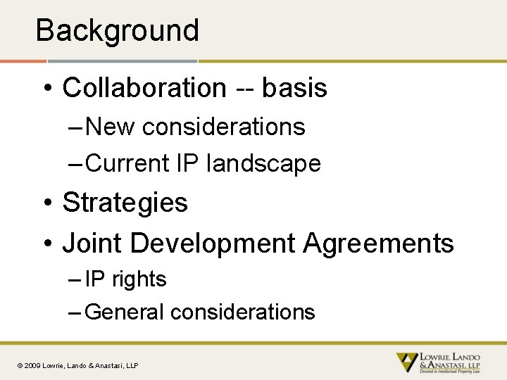 Background • Collaboration -- basis – New considerations – Current IP landscape • Strategies