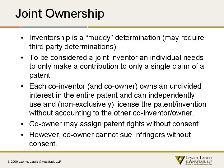 Joint Ownership • Inventorship is a “muddy” determination (may require third party determinations). •